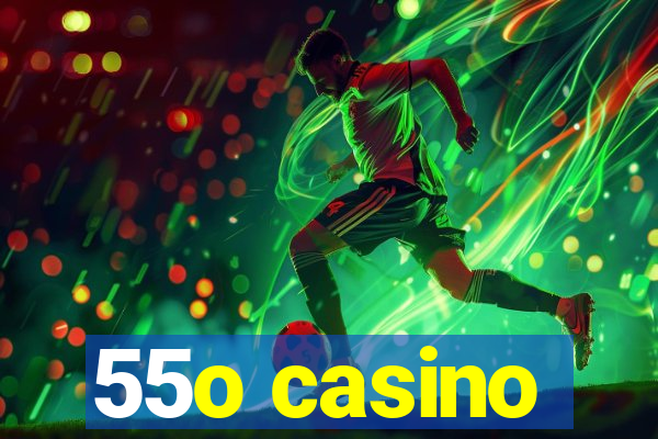 55o casino